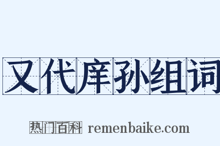 又代庠孙组词是什么意思的图片